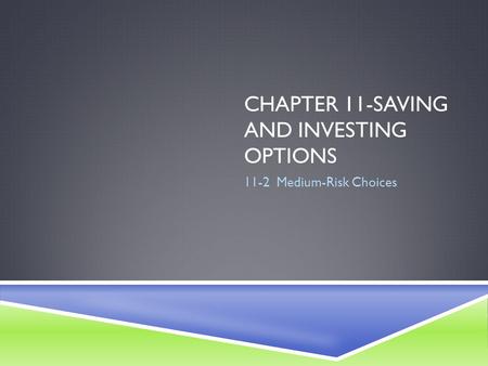 CHAPTER 11-SAVING AND INVESTING OPTIONS 11-2 Medium-Risk Choices.