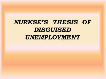 NURKSE’S THESIS OF DISGUISED UNEMPLOYMENT