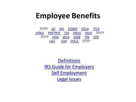 Employee Benefits Definitions IRS Guide for Employers Self Employment Legal Issues ????? SSI IRA COBRA COLA FICASSIIRACOBRACOLAFICA HIPAAHIPAA PPA/PPO.