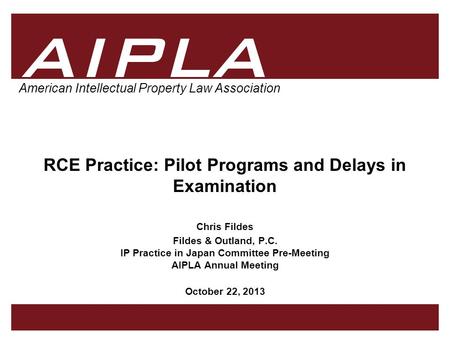 1 1 AIPLA American Intellectual Property Law Association RCE Practice: Pilot Programs and Delays in Examination Chris Fildes Fildes & Outland, P.C. IP.