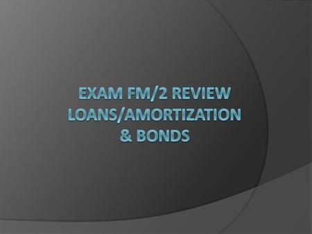 Exam FM/2 Review loans/Amortization & Bonds