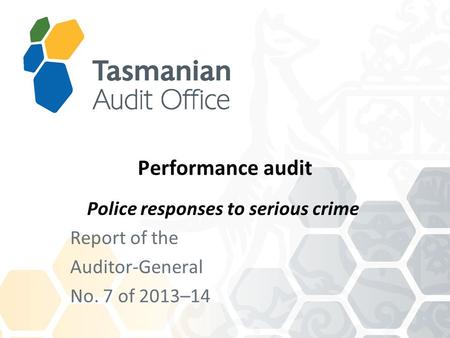 Performance audit Police responses to serious crime Report of the Auditor-General No. 7 of 2013–14.