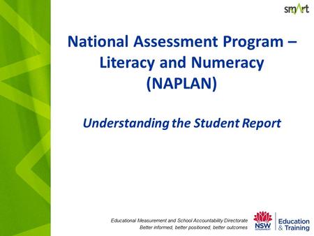 Educational Measurement and School Accountability Directorate Better informed, better positioned, better outcomes National Assessment Program – Literacy.