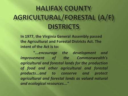 In 1977, the Virginia General Assembly passed the Agricultural and Forestal Districts Act. The intent of the Act is to: ...encourage the development and.