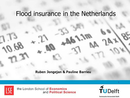 May 6, 2015 1 Flood insurance in the Netherlands Section of Hydraulic Engineering, RiskCentre Ruben Jongejan & Pauline Barrieu.