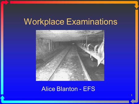 1 Workplace Examinations Alice Blanton - EFS. 2 Responsibility for Safety ßCongress declared in the Federal Mine Safety & Health Act of 1977 the first.