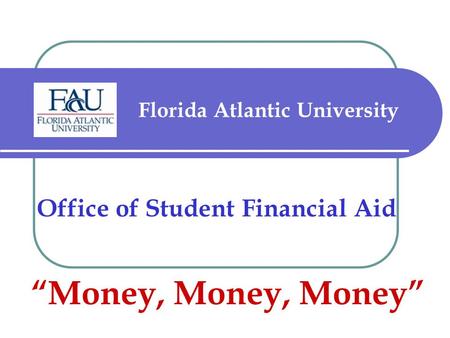 Florida Atlantic University Office of Student Financial Aid “Money, Money, Money”