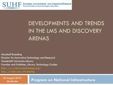 DEVELOPMENTS AND TRENDS IN THE LMS AND DISCOVERY ARENAS Marshall Breeding Director for Innovative Technology and Research Vanderbilt University Library.