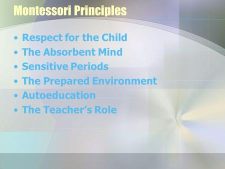 Montessori Principles Respect for the Child The Absorbent Mind Sensitive Periods The Prepared Environment Autoeducation The Teacher’s Role.