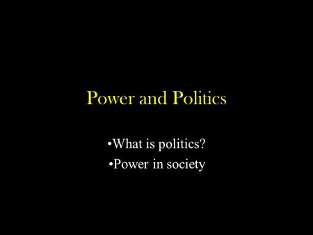 Power and Politics What is politics? Power in society.