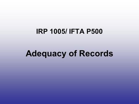 IRP 1005/ IFTA P500 Adequacy of Records. Evaluating Vehicle Movement The source documents must contain the necessary details to trace vehicle movement.
