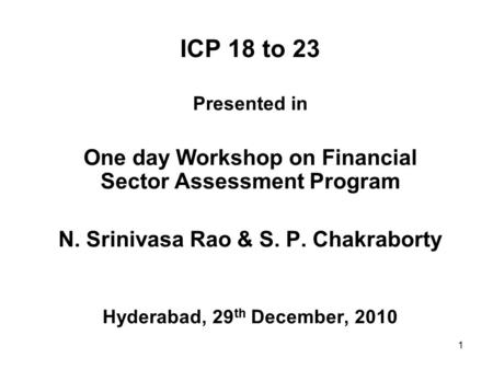 1 ICP 18 to 23 Presented in One day Workshop on Financial Sector Assessment Program N. Srinivasa Rao & S. P. Chakraborty Hyderabad, 29 th December, 2010.