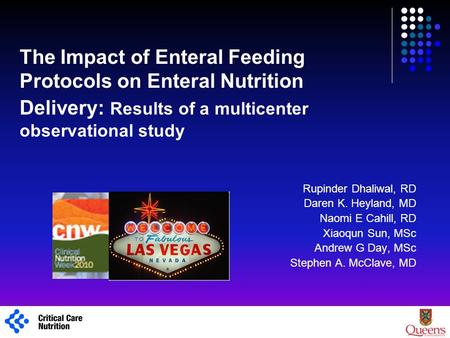 The Impact of Enteral Feeding Protocols on Enteral Nutrition Delivery: Results of a multicenter observational study Rupinder Dhaliwal, RD Daren K. Heyland,