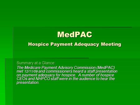 MedPAC Hospice Payment Adequacy Meeting Summary at a Glance: The Medicare Payment Advisory Commission (MedPAC) met 12/11/09 and commissioners heard a staff.