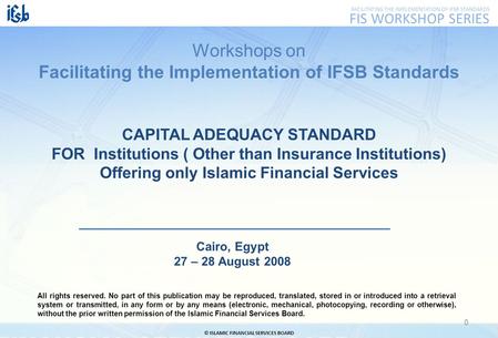 FACILITATING THE IMPLEMENTATION OF IFSB STANDARDS FIS WORKSHOP SERIES © ISLAMIC FINANCIAL SERVICES BOARD 0 Workshops on Facilitating the Implementation.