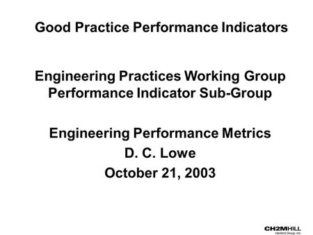 Good Practice Performance Indicators Engineering Practices Working Group Performance Indicator Sub-Group Engineering Performance Metrics D. C. Lowe October.