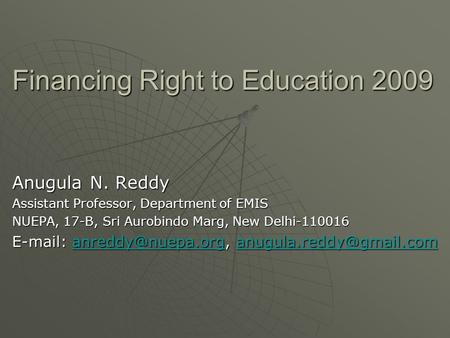 Financing Right to Education 2009 Anugula N. Reddy Assistant Professor, Department of EMIS NUEPA, 17-B, Sri Aurobindo Marg, New Delhi-110016