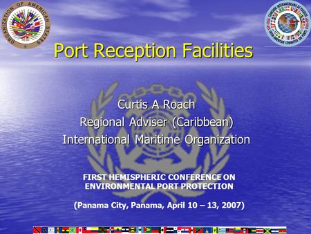 Port Reception Facilities Curtis A Roach Regional Adviser (Caribbean) International Maritime Organization FIRST HEMISPHERIC CONFERENCE ON ENVIRONMENTAL.