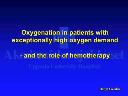 Bengt Gerdin Oxygenation in patients with exceptionally high oxygen demand - and the role of hemotherapy.