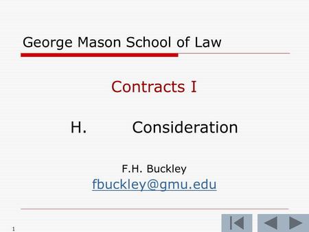 1 George Mason School of Law Contracts I H.Consideration F.H. Buckley