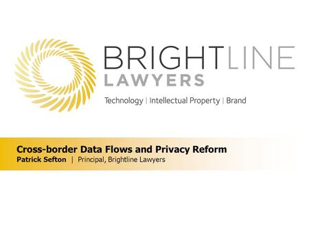 Cross-border Data Flows and Privacy Reform Patrick Sefton | Principal, Brightline Lawyers.