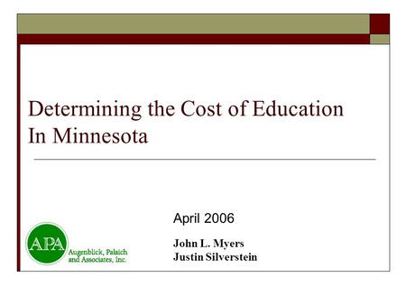 Determining the Cost of Education In Minnesota April 2006 John L. Myers Justin Silverstein.