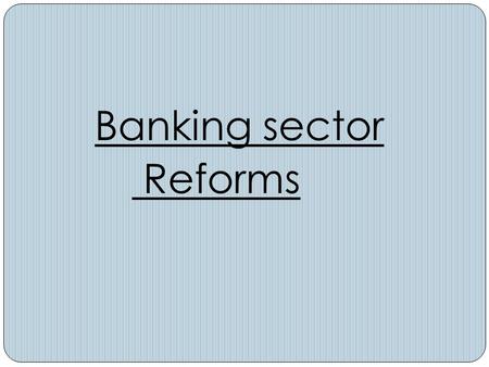 Banking sector Reforms. Since 1991, the Indian financial system has undergone radical transformation. Reforms have altered the organizational structure,