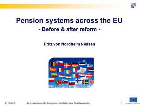 European Commission 23 Feb 2010Directorate-General for Employment, Social Affairs and Equal Opportunities1 Pension systems across the EU - Before & after.