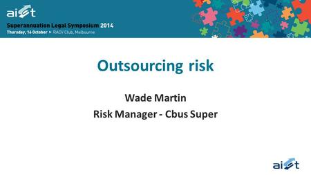 Outsourcing risk Wade Martin Risk Manager - Cbus Super.