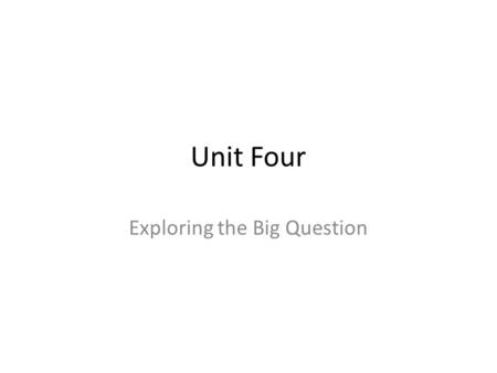 Unit Four Exploring the Big Question.