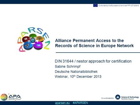 Co-funded by the European Union under FP7-ICT-2009-6 Alliance Permanent Access to the Records of Science in Europe Network Co-ordinated by aparsen.eu #APARSEN.