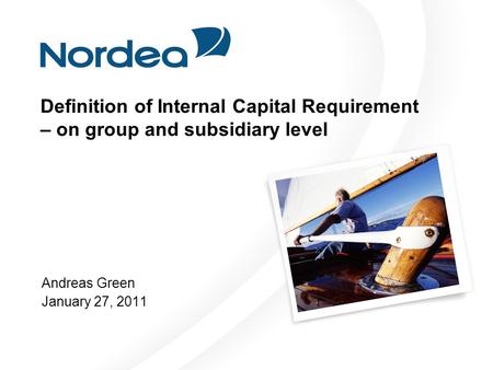 Definition of Internal Capital Requirement – on group and subsidiary level Andreas Green January 27, 2011.