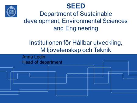 SEED Department of Sustainable development, Environmental Sciences and Engineering Institutionen för Hållbar utveckling, Miljövetenskap och Teknik Anna.