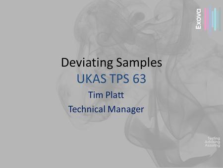 Deviating Samples UKAS TPS 63 Tim Platt Technical Manager.