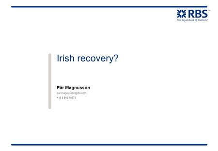 Irish recovery? Pär Magnusson +46 8 506 19879.