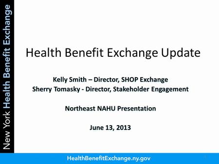 Health Benefit Exchange Update Kelly Smith – Director, SHOP Exchange Sherry Tomasky - Director, Stakeholder Engagement Northeast NAHU Presentation June.