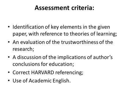 Assessment criteria: Identification of key elements in the given paper, with reference to theories of learning; An evaluation of the trustworthiness of.