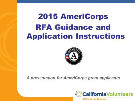 2015 AmeriCorps RFA Guidance and Application Instructions A presentation for AmeriCorps grant applicants.