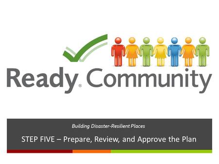 Building Disaster-Resilient Places STEP FIVE – Prepare, Review, and Approve the Plan.