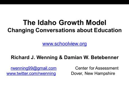 The Idaho Growth Model Changing Conversations about Education  Richard J. Wenning & Damian W. Betebenner