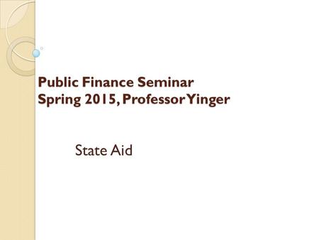 Public Finance Seminar Spring 2015, Professor Yinger State Aid.