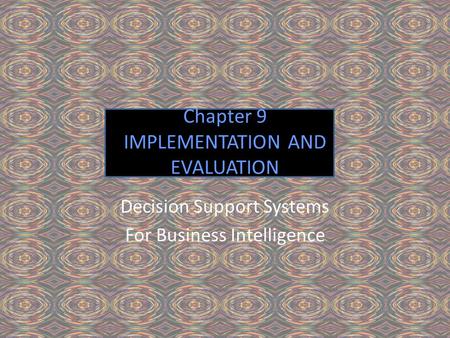 Chapter 9 IMPLEMENTATION AND EVALUATION Decision Support Systems For Business Intelligence.