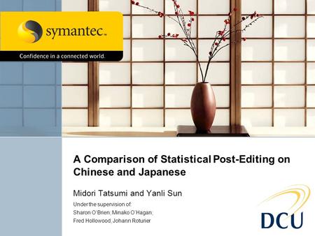 A Comparison of Statistical Post-Editing on Chinese and Japanese Midori Tatsumi and Yanli Sun Under the supervision of: Sharon O’Brien; Minako O’Hagan;