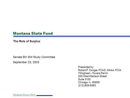 Tillinghast–Towers Perrin Montana State Fund The Role of Surplus Senate Bill 304 Study Committee September 23, 2003 Presented by: Robert F. Conger, FCAS,