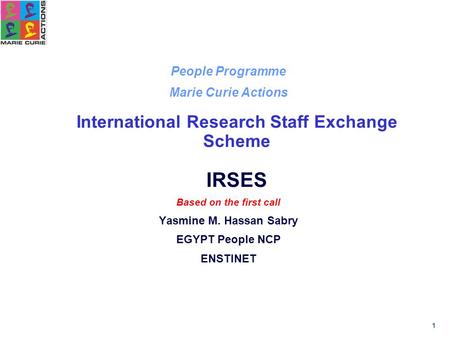 1 People Programme Marie Curie Actions International Research Staff Exchange Scheme IRSES Based on the first call Yasmine M. Hassan Sabry EGYPT People.