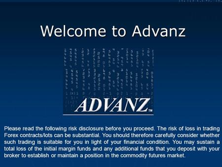 Advanz Analytics, Inc. Welcome to Advanz Please read the following risk disclosure before you proceed. The risk of loss in trading Forex contracts/lots.