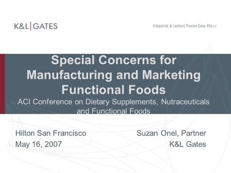 Special Concerns for Manufacturing and Marketing Functional Foods ACI Conference on Dietary Supplements, Nutraceuticals and Functional Foods Hilton San.