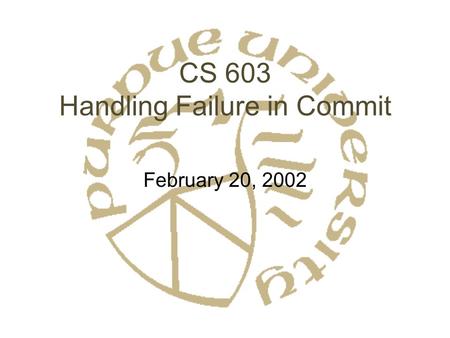 CS 603 Handling Failure in Commit February 20, 2002.