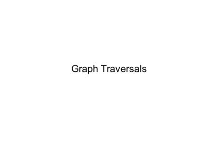 Graph Traversals. For solving most problems on graphs –Need to systematically visit all the vertices and edges of a graph Two major traversals –Breadth-First.