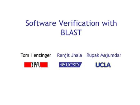 Software Verification with BLAST Tom Henzinger Ranjit Jhala Rupak Majumdar.